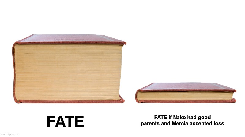 long book vs short book | FATE; FATE if Nako had good parents and Mercia accepted loss | image tagged in long book vs short book | made w/ Imgflip meme maker