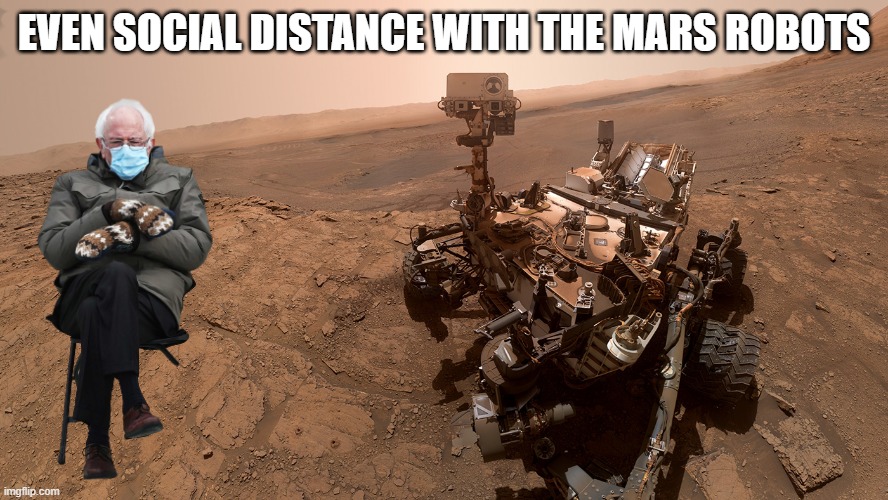 Bernie on Mars | EVEN SOCIAL DISTANCE WITH THE MARS ROBOTS | image tagged in bernie sanders,memes,funny,photoshop,idk | made w/ Imgflip meme maker