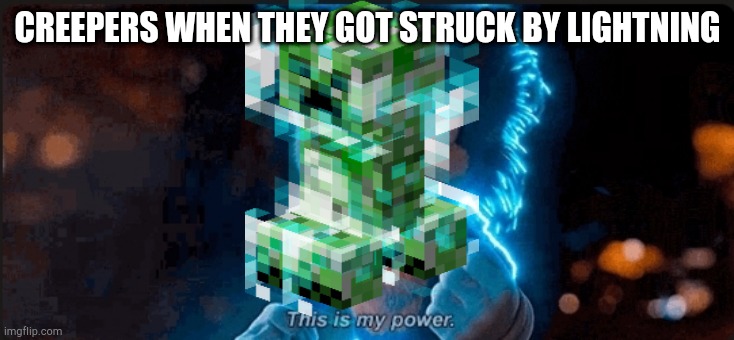 This is my power | CREEPERS WHEN THEY GOT STRUCK BY LIGHTNING | image tagged in this is my power,minecraft | made w/ Imgflip meme maker