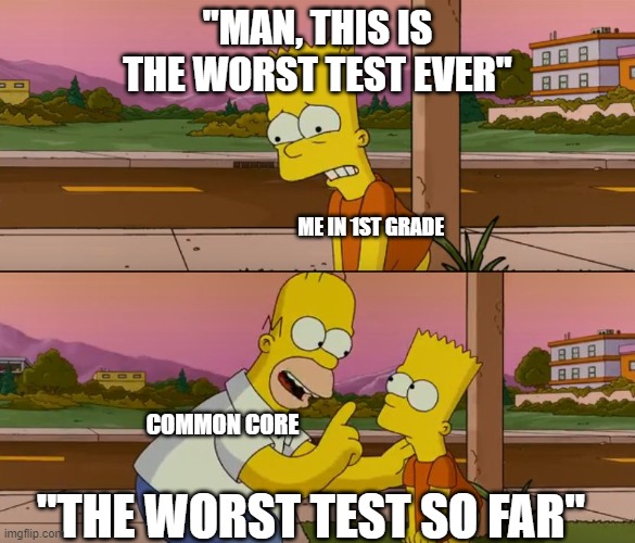 Can I get 10 upvotes? | "MAN, THIS IS THE WORST TEST EVER"; ME IN 1ST GRADE; COMMON CORE; "THE WORST TEST SO FAR" | image tagged in simpsons so far,school | made w/ Imgflip meme maker