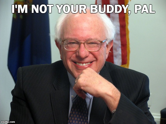 Bernie I'm not your buddy pal | I'M NOT YOUR BUDDY, PAL | image tagged in vote bernie sanders,bernie sanders,bernie,south park | made w/ Imgflip meme maker