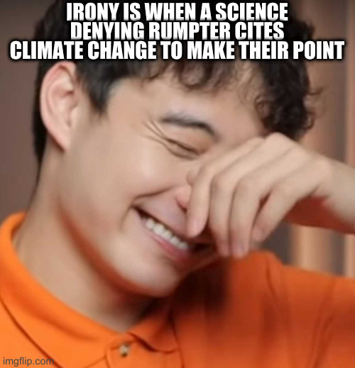 yeah right uncle rodger | IRONY IS WHEN A SCIENCE DENYING RUMPTER CITES CLIMATE CHANGE TO MAKE THEIR POINT | image tagged in yeah right uncle rodger,rumpt | made w/ Imgflip meme maker