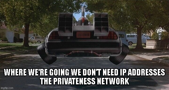 Do your worst | WHERE WE'RE GOING WE DON'T NEED IP ADDRESSES
THE PRIVATENESS NETWORK | image tagged in memes | made w/ Imgflip meme maker
