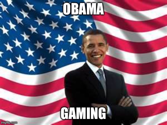 obama gaming | OBAMA; GAMING | image tagged in obama gaming | made w/ Imgflip meme maker