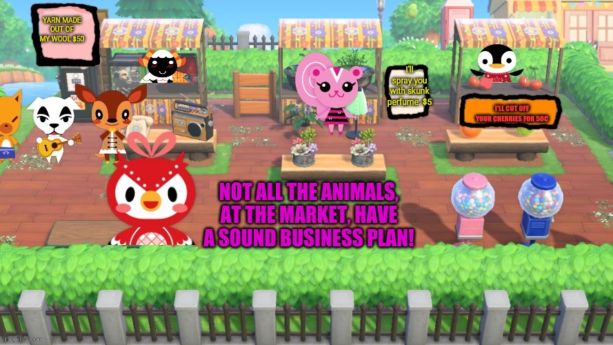Animal crossing market | YARN MADE OUT OF MY WOOL $50; I'll spray you with skunk perfume: $5; I'LL CUT OFF YOUR CHERRIES FOR 50C; NOT ALL THE ANIMALS, AT THE MARKET, HAVE A SOUND BUSINESS PLAN! | image tagged in animal crossing long lines,animal crossing,business,good idea/bad idea,marketing | made w/ Imgflip meme maker