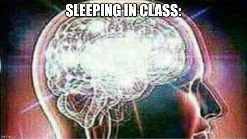 Galaxy brain | SLEEPING IN CLASS: | image tagged in galaxy brain | made w/ Imgflip meme maker