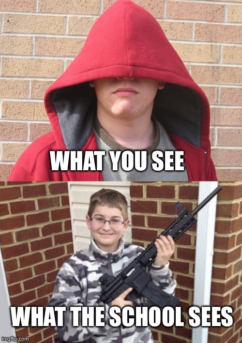 School: hoods = horrible | WHAT YOU SEE; WHAT THE SCHOOL SEES | image tagged in funny,hoodie,memes,ar-15,school,school shooting | made w/ Imgflip meme maker