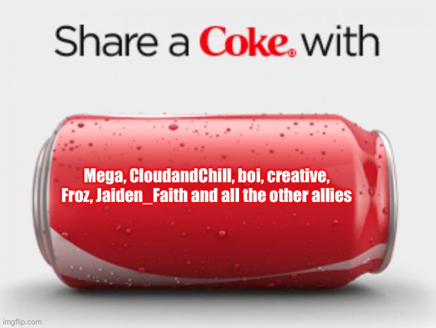 coke can | Mega, CloudandChill, boi, creative, Froz, Jaiden_Faith and all the other allies | image tagged in coke can | made w/ Imgflip meme maker