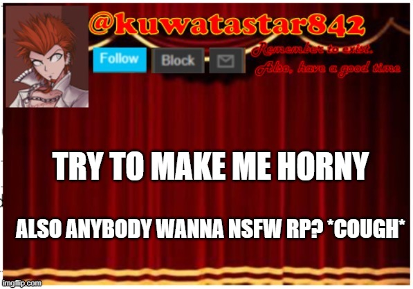 Kuwatastar842 | TRY TO MAKE ME HORNY; ALSO ANYBODY WANNA NSFW RP? *COUGH* | image tagged in kuwatastar842 | made w/ Imgflip meme maker