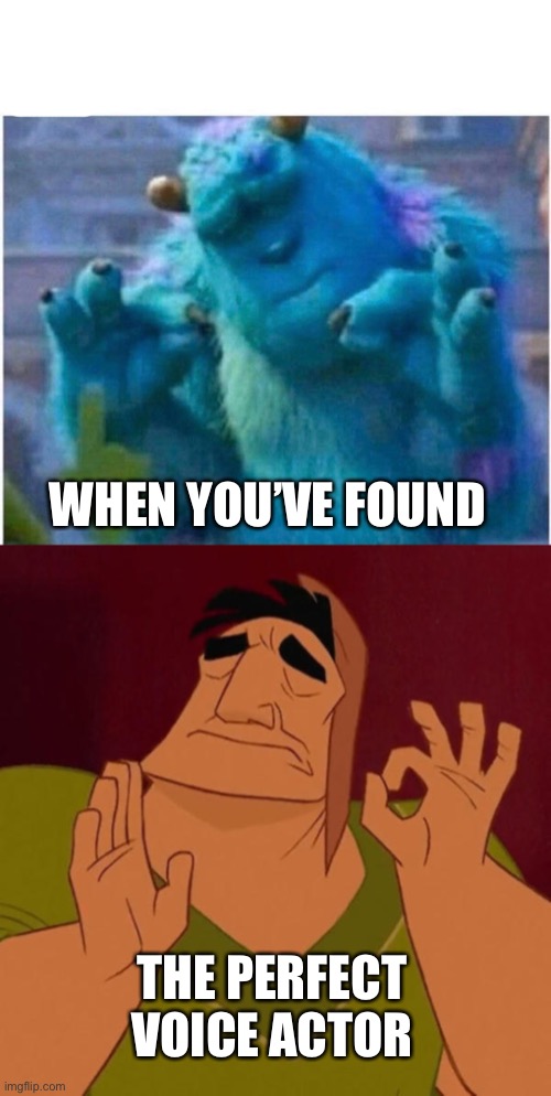 Perfect ? | WHEN YOU’VE FOUND; THE PERFECT VOICE ACTOR | image tagged in pleased sulley,pacha perfect | made w/ Imgflip meme maker