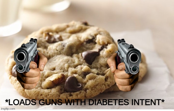 *LOADS GUNS WITH DIABETES INTENT* | image tagged in m8 get cookied | made w/ Imgflip meme maker