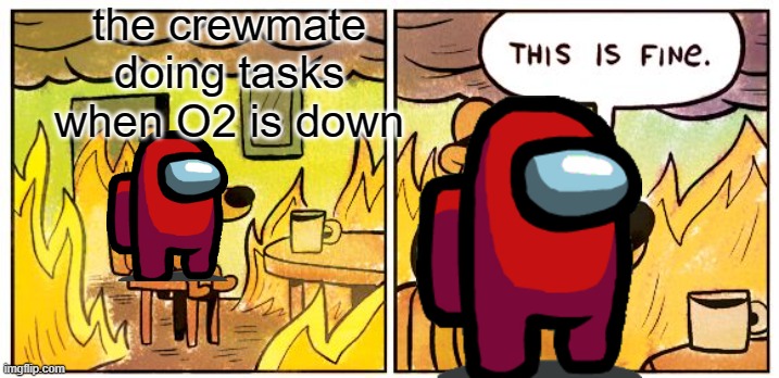 among us | the crewmate doing tasks when O2 is down | image tagged in memes,this is fine | made w/ Imgflip meme maker
