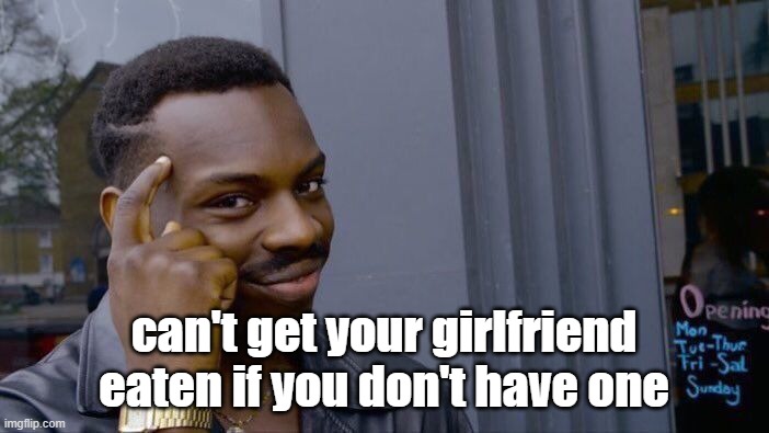 Roll Safe Think About It Meme | can't get your girlfriend eaten if you don't have one | image tagged in memes,roll safe think about it | made w/ Imgflip meme maker
