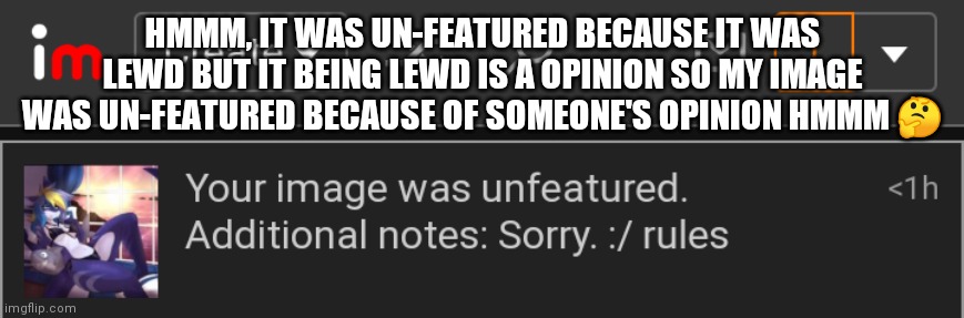 SUS | HMMM, IT WAS UN-FEATURED BECAUSE IT WAS LEWD BUT IT BEING LEWD IS A OPINION SO MY IMAGE WAS UN-FEATURED BECAUSE OF SOMEONE'S OPINION HMMM 🤔 | made w/ Imgflip meme maker