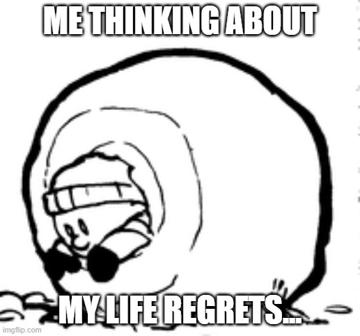 Me right Now | ME THINKING ABOUT; MY LIFE REGRETS... | image tagged in calvin and hobbes | made w/ Imgflip meme maker