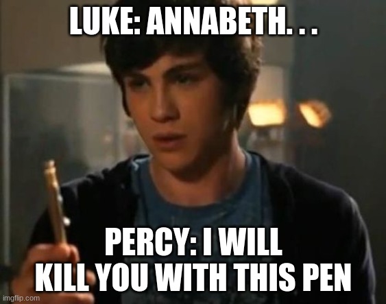 Percy Jackson Riptide | LUKE: ANNABETH. . . PERCY: I WILL KILL YOU WITH THIS PEN | image tagged in percy jackson riptide | made w/ Imgflip meme maker