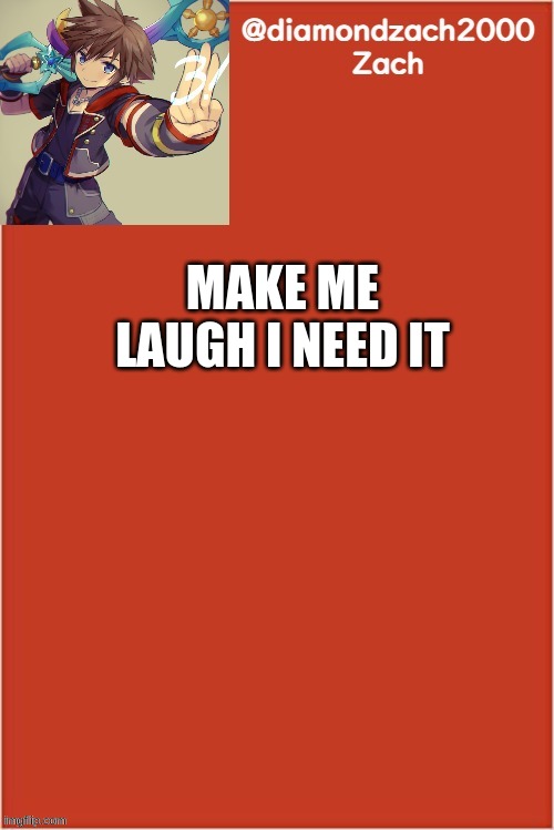 my final template | MAKE ME LAUGH I NEED IT | image tagged in my final template | made w/ Imgflip meme maker