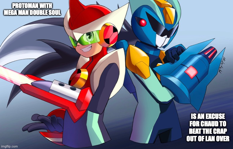 Double Soul | PROTOMAN WITH MEGA MAN DOUBLE SOUL; IS AN EXCUSE FOR CHAUD TO BEAT THE CRAP OUT OF LAN OVER | image tagged in memes,megaman,megaman battle network | made w/ Imgflip meme maker