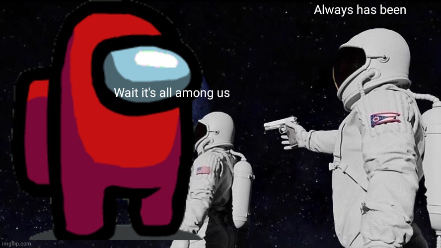 Red sus | Always has been; Wait it's all among us | image tagged in memes,always has been | made w/ Imgflip meme maker