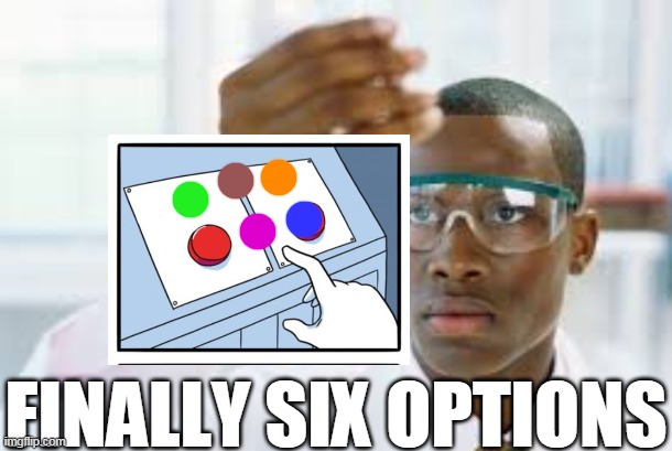 FINALLY | FINALLY SIX OPTIONS | image tagged in finally | made w/ Imgflip meme maker