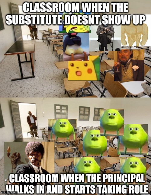 CLASSROOM WHEN THE SUBSTITUTE DOESNT SHOW UP; CLASSROOM WHEN THE PRINCIPAL WALKS IN AND STARTS TAKING ROLE | image tagged in empty classroom | made w/ Imgflip meme maker