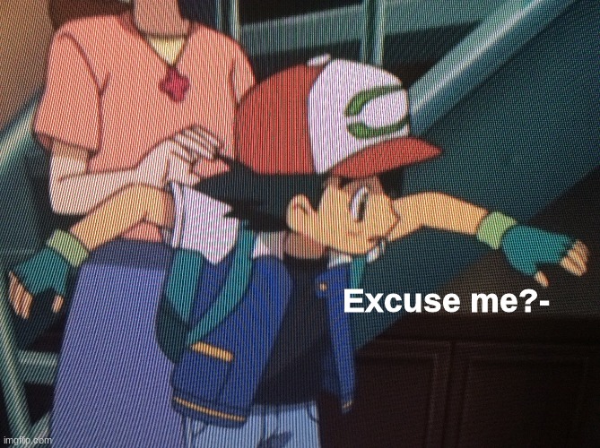 Is Ash's mom wearing a cross- | image tagged in excuse me - | made w/ Imgflip meme maker