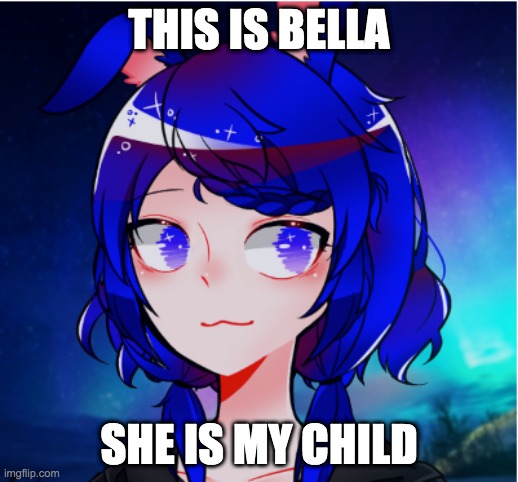 Bella | THIS IS BELLA; SHE IS MY CHILD | image tagged in furry | made w/ Imgflip meme maker