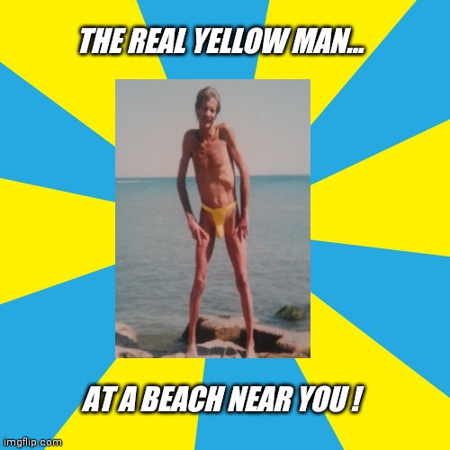 Remember... yellow means proceed with caution  ! | THE REAL YELLOW MAN... AT A BEACH NEAR YOU ! | image tagged in blank yellow and cyan background,hot,bikini,yellow,man,jeffrey | made w/ Imgflip meme maker