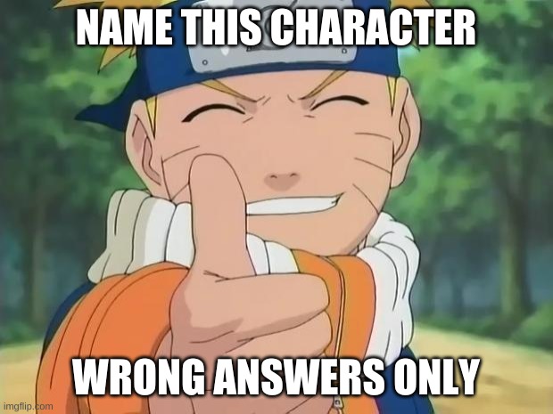 naruto thumbs up | NAME THIS CHARACTER; WRONG ANSWERS ONLY | image tagged in thumbs up | made w/ Imgflip meme maker