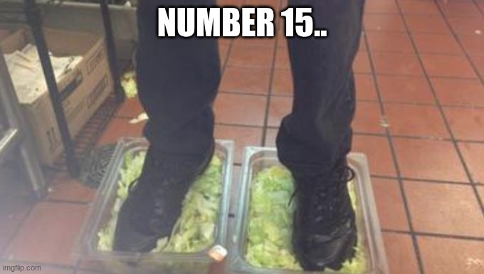 Burger King Foot Lettuce | NUMBER 15.. | image tagged in burger king foot lettuce | made w/ Imgflip meme maker