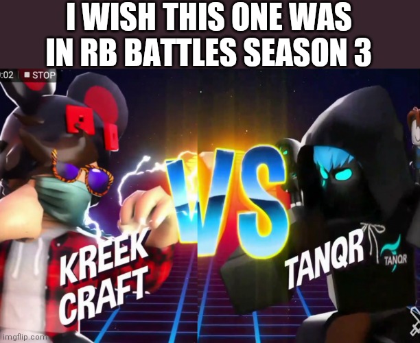Kreek vs Tanqr | I WISH THIS ONE WAS IN RB BATTLES SEASON 3 | image tagged in kreekcraft vs tanqr rb battles fanmade | made w/ Imgflip meme maker