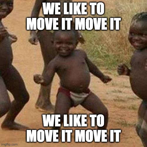 dance moves | WE LIKE TO MOVE IT MOVE IT; WE LIKE TO MOVE IT MOVE IT | image tagged in memes,third world success kid | made w/ Imgflip meme maker