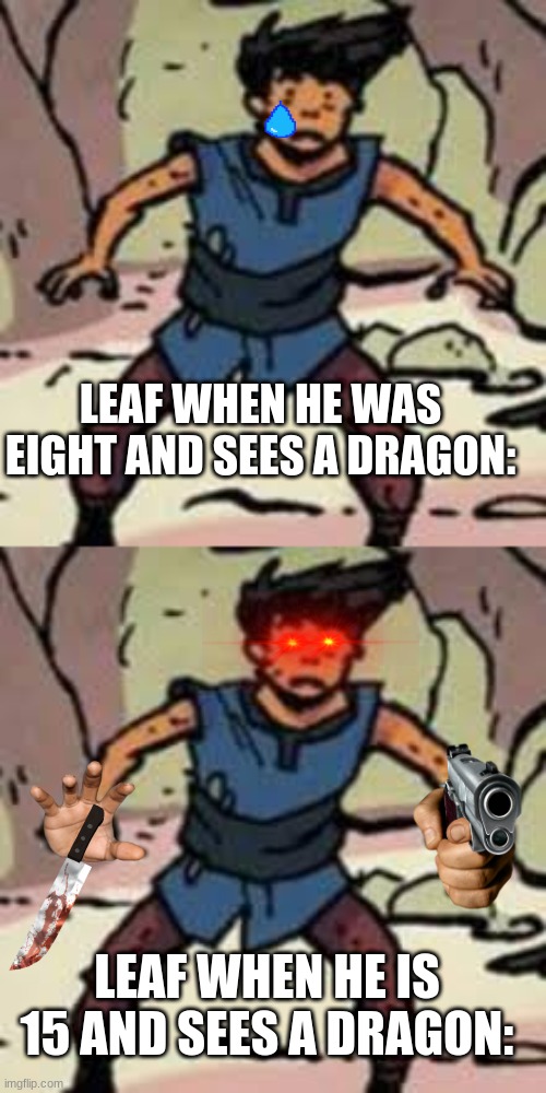 leaf | LEAF WHEN HE WAS EIGHT AND SEES A DRAGON:; LEAF WHEN HE IS 15 AND SEES A DRAGON: | image tagged in memes,wings of fire,funny | made w/ Imgflip meme maker