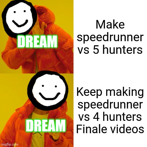 When will Dream make Speedrunner vs 5 hunters | Make speedrunner vs 5 hunters; DREAM; Keep making speedrunner vs 4 hunters Finale videos; DREAM | image tagged in memes,drake hotline bling,dream,minecraft | made w/ Imgflip meme maker