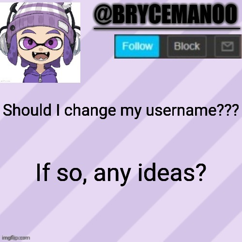 BrycemanOO announcement temple | Should I change my username??? If so, any ideas? | image tagged in brycemanoo announcement temple | made w/ Imgflip meme maker
