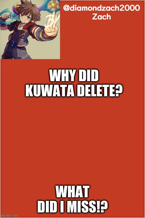 my final template | WHY DID KUWATA DELETE? WHAT DID I MISS!? | image tagged in my final template | made w/ Imgflip meme maker
