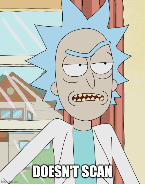 Rick Sanchez | DOESN'T SCAN | image tagged in rick sanchez | made w/ Imgflip meme maker