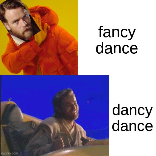 dancy dance | fancy dance; dancy dance | image tagged in fancy dance,dancy dance,obi wan | made w/ Imgflip meme maker