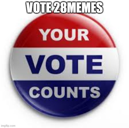 Vote | VOTE 28MEMES | image tagged in vote | made w/ Imgflip meme maker