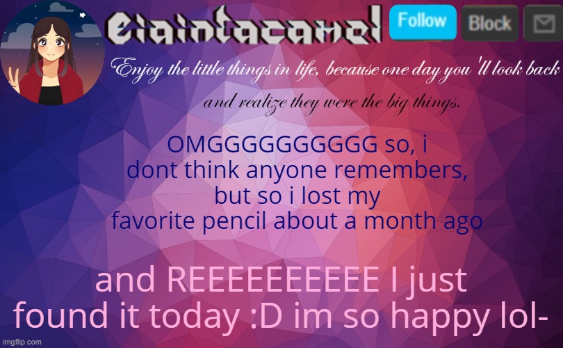 ~cant find who asked intensifies~ sorry for posting more random shit lol | OMGGGGGGGGGG so, i dont think anyone remembers, but so i lost my favorite pencil about a month ago; and REEEEEEEEEE I just found it today :D im so happy lol- | image tagged in iaintacamel | made w/ Imgflip meme maker
