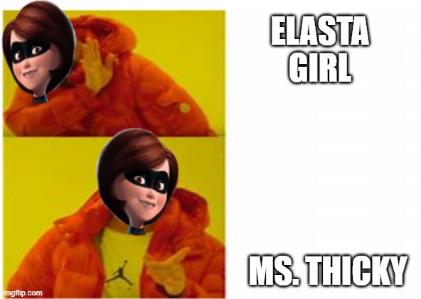 ELASTA GIRL; MS. THICKY | image tagged in elasta girl,ms thicky,drakeformat | made w/ Imgflip meme maker