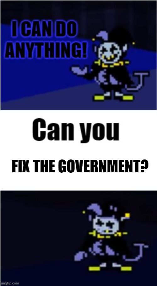 You can't do that | FIX THE GOVERNMENT? | image tagged in i can do anything | made w/ Imgflip meme maker
