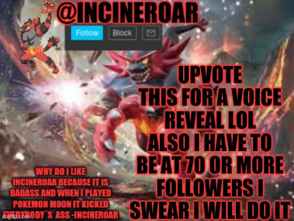 Don´t Upvote This Upvote The Image In Comments | UPVOTE THIS FOR A VOICE REVEAL LOL ALSO I HAVE TO BE AT 70 OR MORE FOLLOWERS I SWEAR I WILL DO IT | image tagged in incineroar new announcement | made w/ Imgflip meme maker
