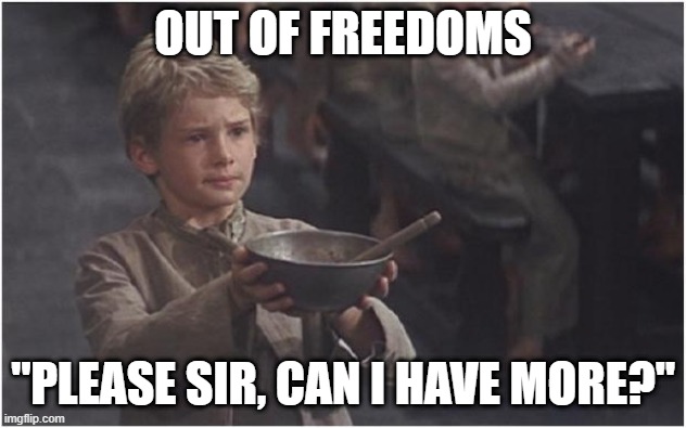 Oliver Twist Please Sir | OUT OF FREEDOMS; "PLEASE SIR, CAN I HAVE MORE?" | image tagged in oliver twist please sir | made w/ Imgflip meme maker
