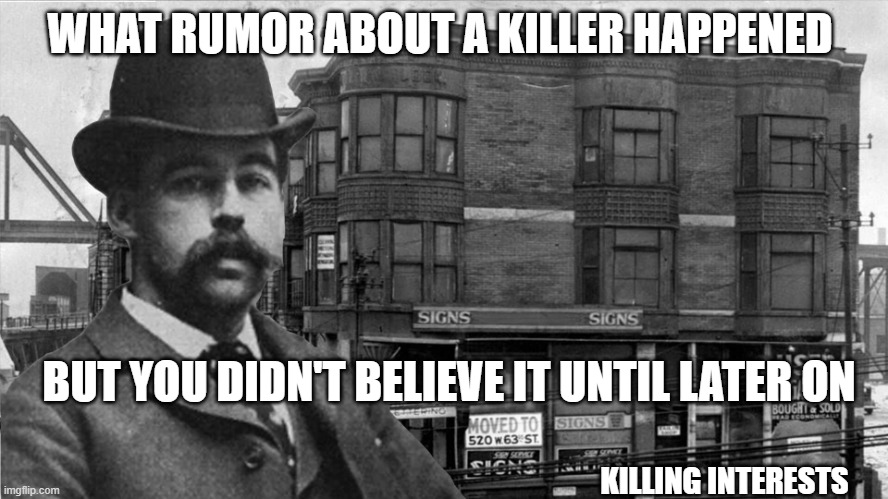 any? | WHAT RUMOR ABOUT A KILLER HAPPENED; BUT YOU DIDN'T BELIEVE IT UNTIL LATER ON; KILLING INTERESTS | image tagged in americas first serial killer,serial killer,killer,murder,the more you know | made w/ Imgflip meme maker