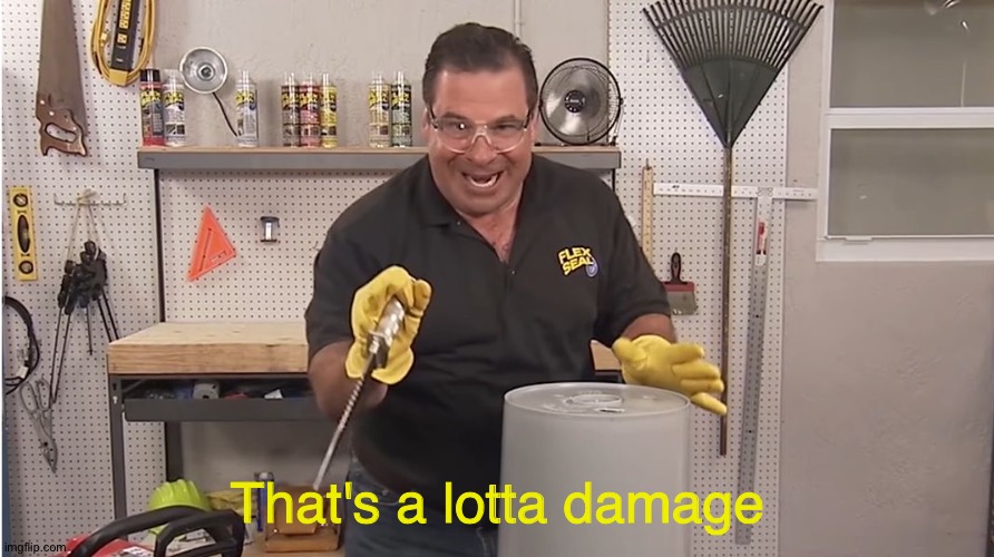 Phil Swift That's A Lotta Damage (Flex Tape/Seal) | That's a lotta damage | image tagged in phil swift that's a lotta damage flex tape/seal | made w/ Imgflip meme maker