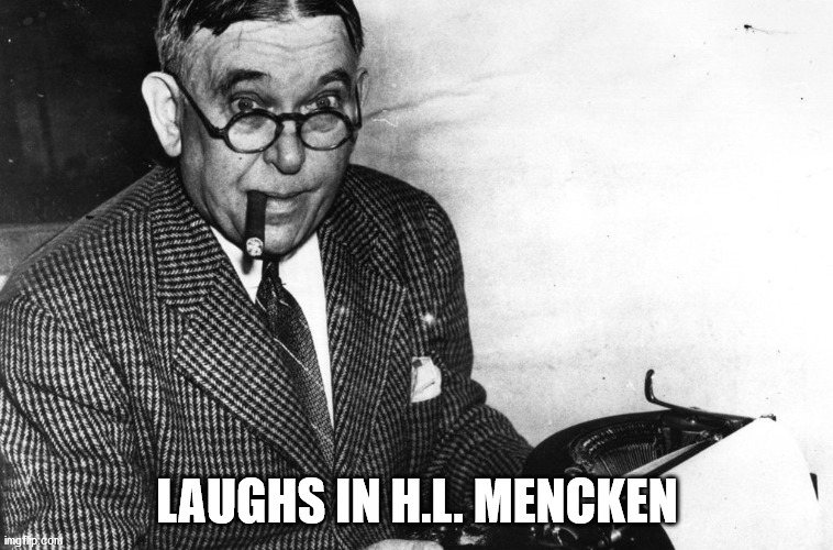 Voters gettign what they asked for. | LAUGHS IN H.L. MENCKEN | image tagged in mencken | made w/ Imgflip meme maker