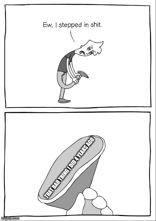 No I didn't break the vase it was the dog | THAT BAD THING I DID 4 YEARS AGO | image tagged in ew i stepped in shit | made w/ Imgflip meme maker