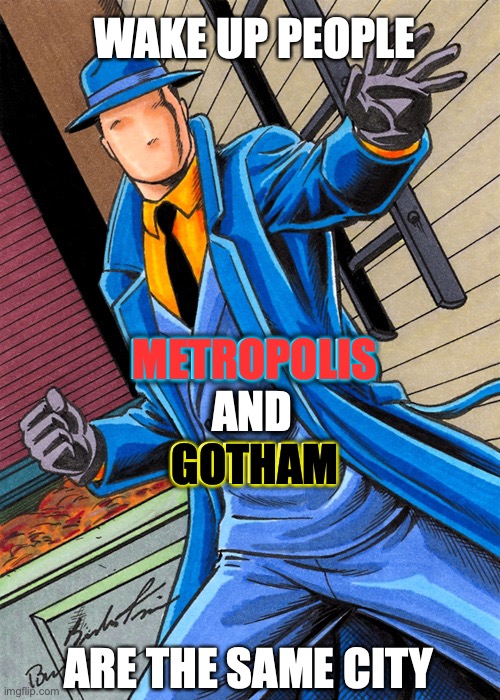 Gotham and Metropolis Are the Same City | WAKE UP PEOPLE; METROPOLIS; METROPOLIS
AND
GOTHAM; GOTHAM; ARE THE SAME CITY | image tagged in the question,gotham,metropolis,new york city | made w/ Imgflip meme maker