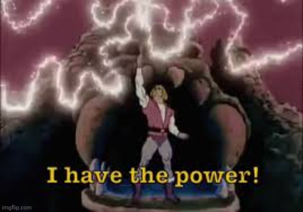 I have the power | image tagged in i have the power | made w/ Imgflip meme maker